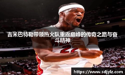 吉米巴特勒带领热火队重返巅峰的传奇之路与奋斗精神